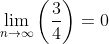 \lim_{n\to\infty}\left(\frac{3}{4}\right)=0