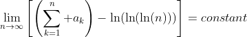 \lim_{n\to\infty}\left[\left(\sum_{k=1}^n a_k\right)-\ln(\ln(\ln(n)))\right]=constant