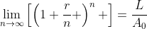 \lim_{n\to\infty}\left[\left(1+\frac{r}{n} \right)^n \right]=\frac{L}{A_0}