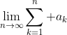 \lim_{n\to\infty}\sum_{k=1}^n a_k