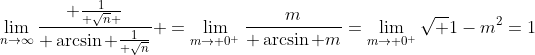 \lim_{n\to\infty}{ {1\over \sqrt{n} }\over \arcsin {1\over \sqrt{n}}} =\lim_{m\to 0^+}{m\over \arcsin m}=\lim_{m\to 0^+}\sqrt {1-m^2}=1