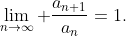 \lim_{n\to\infty} \frac{a_{n+1}}{a_n}=1.