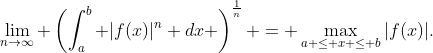 \lim_{n\to\infty} \left(\int_a^b |f(x)|^n dx \right)^{\frac{1}{n}} = \max_{a \leq x \leq b}|f(x)|.