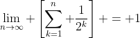 \lim_{n\to\infty} \left[\sum_{k=1}^n \frac{1}{2^k}\right] = 1