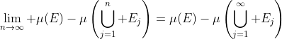 \lim_{n\to\infty} \mu(E)-\mu\left(\bigcup_{j=1}^n E_j\right)=\mu(E)-\mu\left(\bigcup_{j=1}^\infty E_j\right)