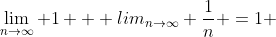 \lim_{n\to\infty} 1 + lim_{n\to\infty} \frac{1}{n} =1 