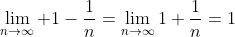 \lim_{n\to\infty} 1-\frac{1}{n}=\lim_{n\to\infty}1+\frac{1}{n}=1