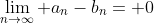\lim_{n\to\infty} a_n-b_n= 0