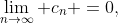 \lim_{n\to\infty} c_n =0,