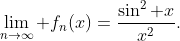 \lim_{n\to\infty} f_n(x)=\frac{\sin^2 x}{x^2}.