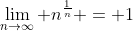 \lim_{n\to\infty} n^{\frac{1}{n}} = 1