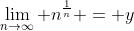 \lim_{n\to\infty} n^{\frac{1}{n}} = y