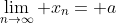 \lim_{n\to\infty} x_n= a
