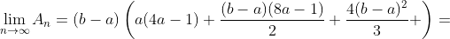 \lim_{n\to\infty}A_n=(b-a)\left(a(4a-1)+\frac{(b-a)(8a-1)}{2}+\frac{4(b-a)^2}{3} \right)=