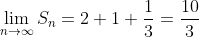 \lim_{n\to\infty}S_n=2+1+\frac{1}{3}=\frac{10}{3}