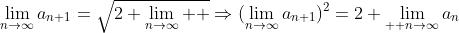 \lim_{n\to\infty}a_{n+1}=\sqrt{2+\lim_{n\to\infty}  }\Rightarrow{(\lim_{n\to\infty}a_{n+1})^2=2+\lim_{  n\to\infty}a_{n}}