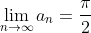 \lim_{n\to\infty}a_n=\frac{\pi}{2}