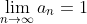 \lim_{n\to\infty}a_n=1