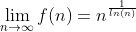 \lim_{n\to\infty}f(n)=n^{\frac{1}{ln(n)}}