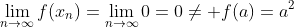 \lim_{n\to\infty}f(x_n)=\lim_{n\to\infty}0=0\neq f(a)=a^2