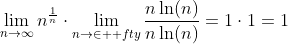 \lim_{n\to\infty}n^{\frac{1}{n}}\cdot\lim_{n\to\in  fty}\frac{n\ln(n)}{n\ln(n)}=1\cdot{1}=1