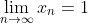 \lim_{n\to\infty}x_n=1