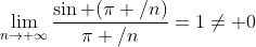 \lim_{n\to \infty}\frac{\sin (\pi /n)}{\pi /n}=1\neq 0