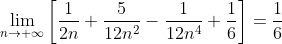 \lim_{n\to \infty}\left[\frac{1}{2n}+\frac{5}{12n^{2}}-\frac{1}{12n^{4}}+\frac{1}{6}\right]=\frac{1}{6}