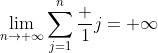 \lim_{n\to \infty}\sum_{j=1}^n\frac 1j=+\infty