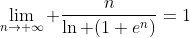 \lim_{n\to \infty} \frac{n}{\ln (1+e^n)}=1
