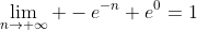 \lim_{n\to \infty} -e^{-n}+e^{0}=1