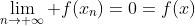 \lim_{n\to \infty} f(x_{n})=0=f(x)