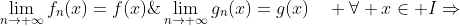 \lim_{n\to \infty}f_n(x)=f(x)\;\wedge \;\lim_{n\to \infty}g_n(x)=g(x)\quad \forall x\in I\Rightarrow