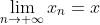 \lim_{n\to \infty}x_{n}=x