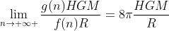 \lim_{n\to \infty }\frac{g(n)HGM}{f(n)R}=8\pi\frac{HGM}{R}
