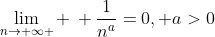 \lim_{n\to \infty } \, \frac{1}{n^a}=0, a>0