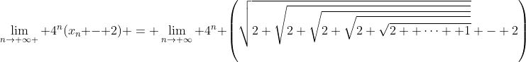 \lim_{n\to \infty } 4^{n}(x_{n} - 2) = \lim_{n\to \infty} 4^n \left(\sqrt{2+\sqrt{2+\sqrt{2+\sqrt{2+\sqrt{2+ \cdots +1}}}}} - 2\right)