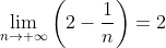 \lim_{n\to {\infty}}\left(2-\frac{1}{n}\right)=2