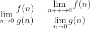 \lim_{n\to0}\frac{f(n)}{g(n)}=\frac{\lim\limits_{n  \to0}f(n)}{\lim\limits_{n\to0}g(n)}