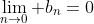 \lim_{n\to0} b_n=0