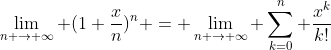 \lim_{n \rightarrow \infty} (1+\frac{x}{n})^{n} = \lim_{n \rightarrow \infty} \sum_{k=0}^{n} \frac{x^{k}}{k!}