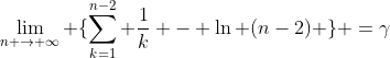 \lim_{n \rightarrow \infty} \{\sum_{k=1}^{n-2} \frac{1}{k} - \ln (n-2) \} =\gamma