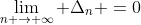 \lim_{n \rightarrow \infty} \Delta_{n} =0