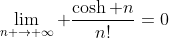\lim_{n \rightarrow \infty} \frac{\cosh n}{n!}=0