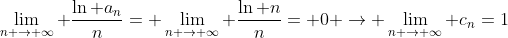 \lim_{n \rightarrow \infty} \frac{\ln a_{n}}{n}= \lim_{n \rightarrow \infty} \frac{\ln n}{n}= 0 \rightarrow \lim_{n \rightarrow \infty} c_{n}=1