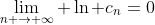 \lim_{n \rightarrow \infty} \ln c_{n}=0