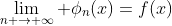 \lim_{n \rightarrow \infty} \phi_n(x)=f(x)
