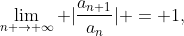 \lim_{n \rightarrow \infty} |\frac{a_{n+1}}{a_{n}}| = 1,