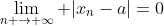 \lim_{n \rightarrow \infty} |x_{n}-a|=0