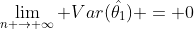 \lim_{n \rightarrow \infty} Var(\hat{\theta_1}) = 0